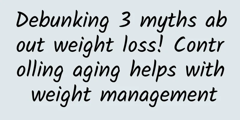 Debunking 3 myths about weight loss! Controlling aging helps with weight management