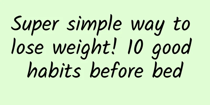 Super simple way to lose weight! 10 good habits before bed