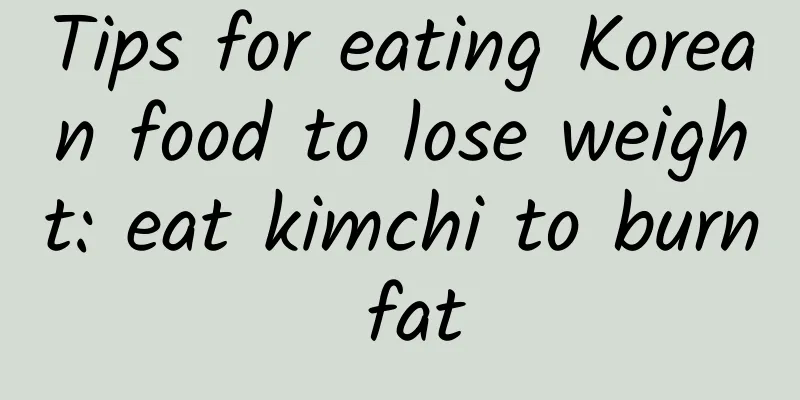Tips for eating Korean food to lose weight: eat kimchi to burn fat