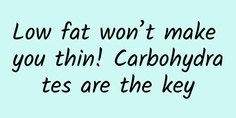 Low fat won’t make you thin! Carbohydrates are the key