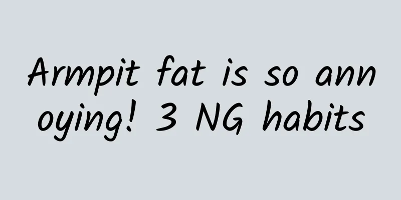 Armpit fat is so annoying! 3 NG habits