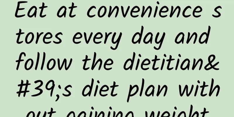 Eat at convenience stores every day and follow the dietitian's diet plan without gaining weight