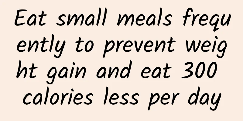 Eat small meals frequently to prevent weight gain and eat 300 calories less per day