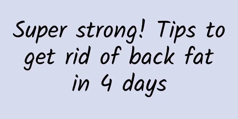 Super strong! Tips to get rid of back fat in 4 days
