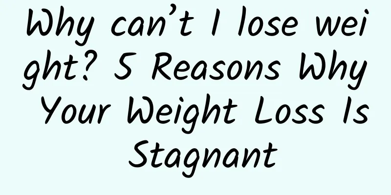Why can’t I lose weight? 5 Reasons Why Your Weight Loss Is Stagnant