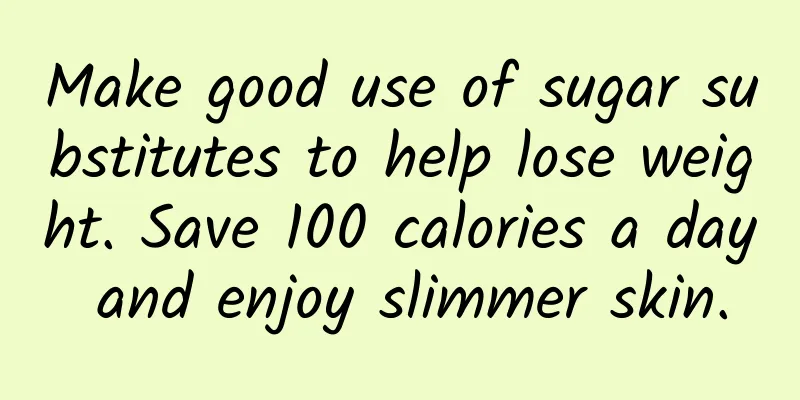 Make good use of sugar substitutes to help lose weight. Save 100 calories a day and enjoy slimmer skin.