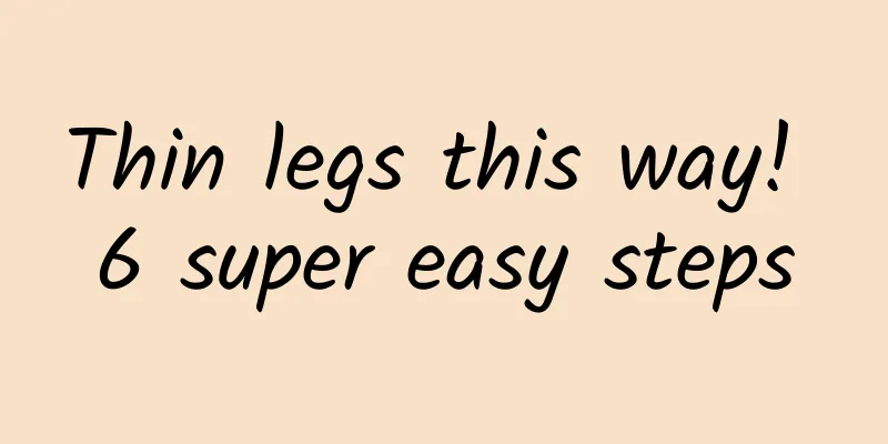Thin legs this way! 6 super easy steps