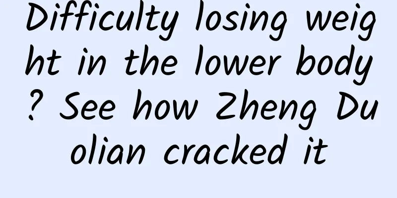 Difficulty losing weight in the lower body? See how Zheng Duolian cracked it