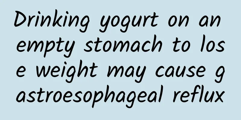 Drinking yogurt on an empty stomach to lose weight may cause gastroesophageal reflux