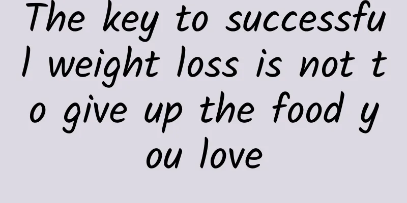 The key to successful weight loss is not to give up the food you love