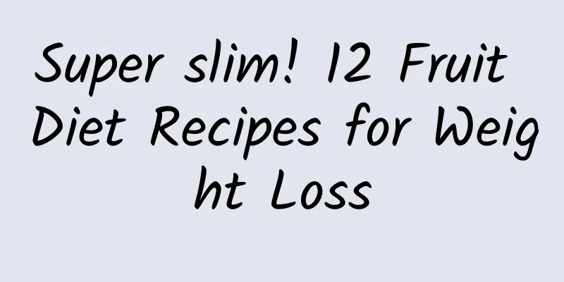 Super slim! 12 Fruit Diet Recipes for Weight Loss