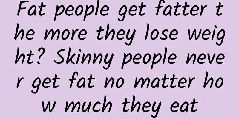 Fat people get fatter the more they lose weight? Skinny people never get fat no matter how much they eat