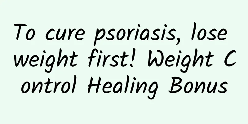 To cure psoriasis, lose weight first! Weight Control Healing Bonus