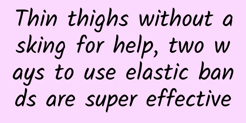 Thin thighs without asking for help, two ways to use elastic bands are super effective