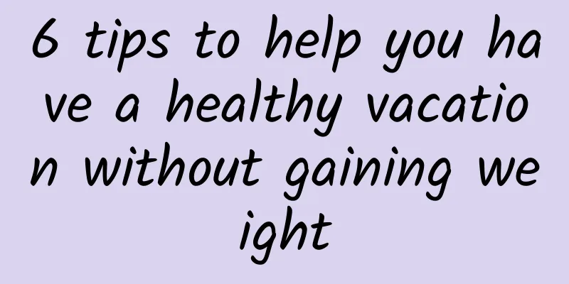 6 tips to help you have a healthy vacation without gaining weight