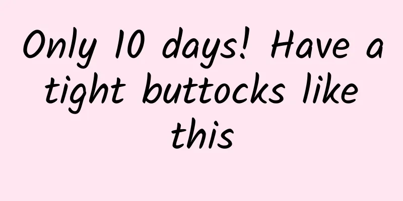 Only 10 days! Have a tight buttocks like this