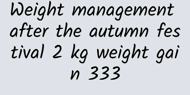 Weight management after the autumn festival 2 kg weight gain 333