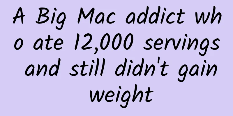 A Big Mac addict who ate 12,000 servings and still didn't gain weight
