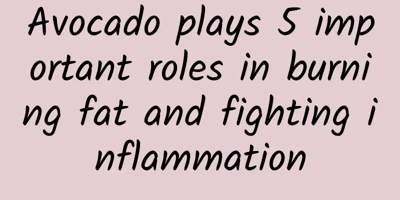 Avocado plays 5 important roles in burning fat and fighting inflammation