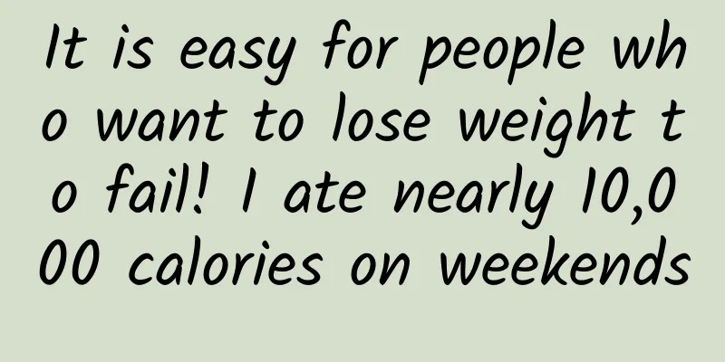 It is easy for people who want to lose weight to fail! I ate nearly 10,000 calories on weekends