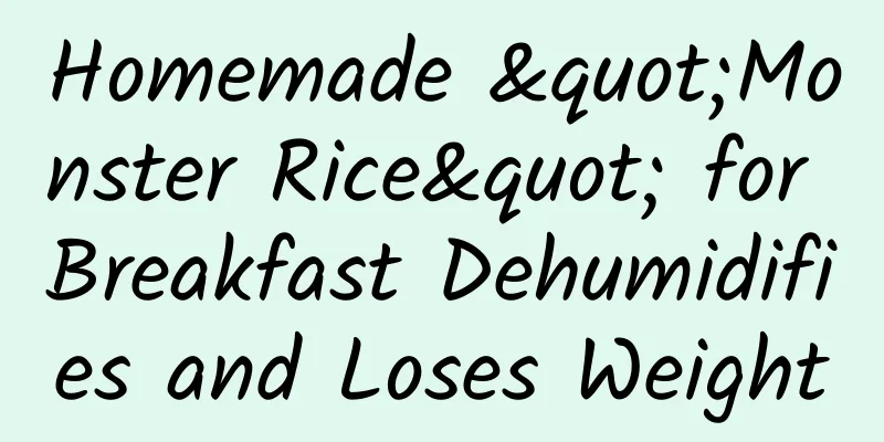 Homemade "Monster Rice" for Breakfast Dehumidifies and Loses Weight