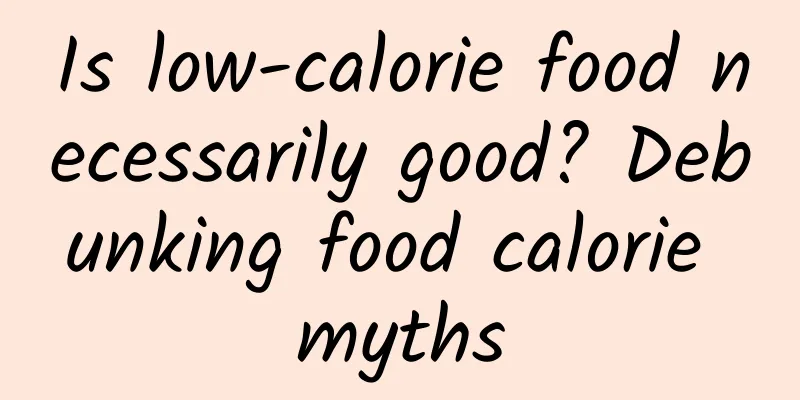 Is low-calorie food necessarily good? Debunking food calorie myths