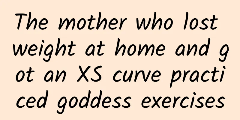 The mother who lost weight at home and got an XS curve practiced goddess exercises