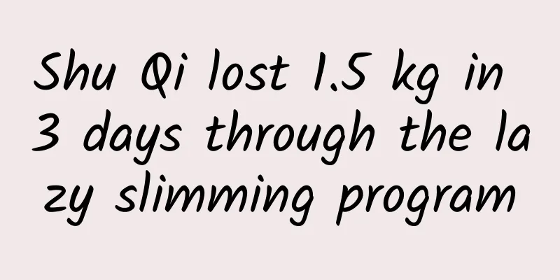 Shu Qi lost 1.5 kg in 3 days through the lazy slimming program