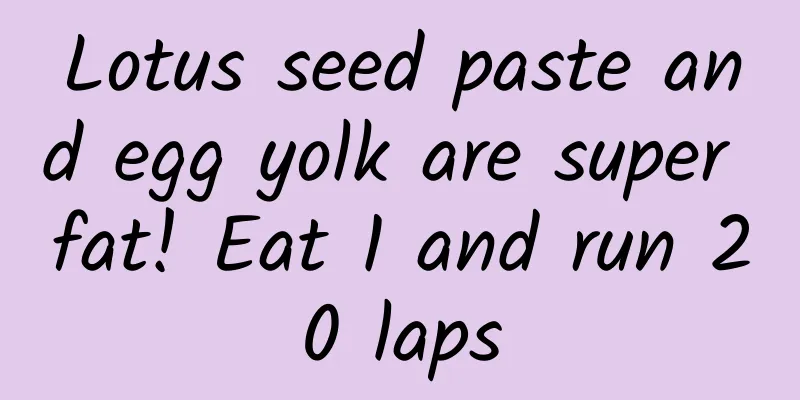 Lotus seed paste and egg yolk are super fat! Eat 1 and run 20 laps