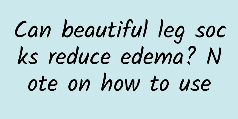 Can beautiful leg socks reduce edema? Note on how to use