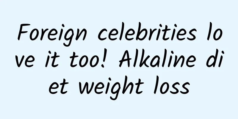 Foreign celebrities love it too! Alkaline diet weight loss