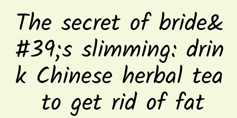 The secret of bride's slimming: drink Chinese herbal tea to get rid of fat