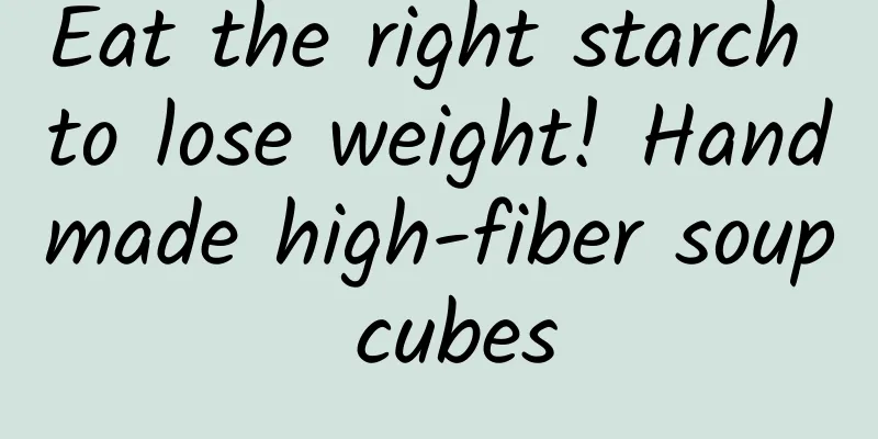 Eat the right starch to lose weight! Handmade high-fiber soup cubes