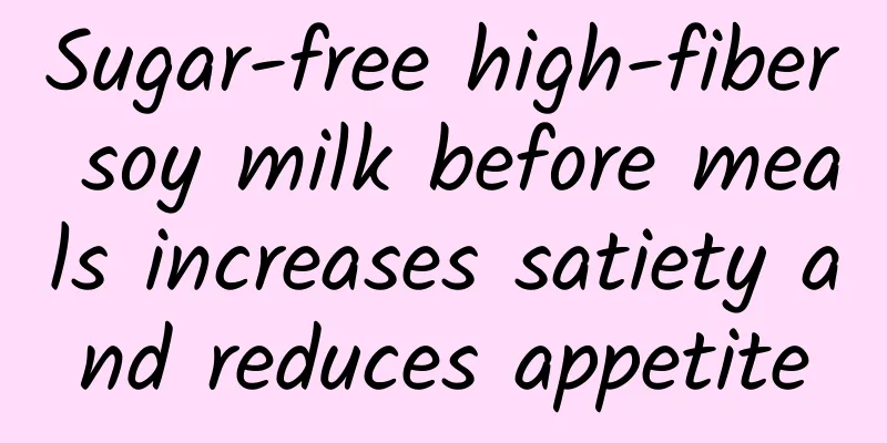 Sugar-free high-fiber soy milk before meals increases satiety and reduces appetite