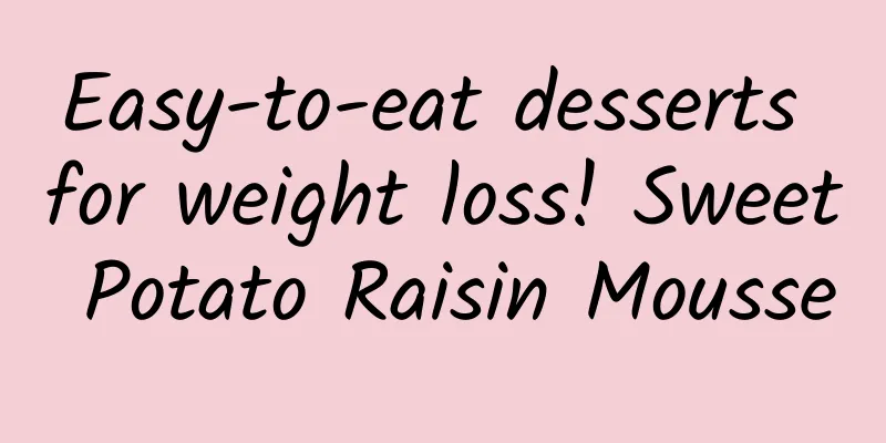 Easy-to-eat desserts for weight loss! Sweet Potato Raisin Mousse