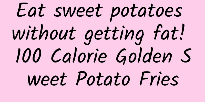 Eat sweet potatoes without getting fat! 100 Calorie Golden Sweet Potato Fries