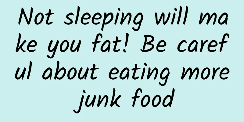 Not sleeping will make you fat! Be careful about eating more junk food