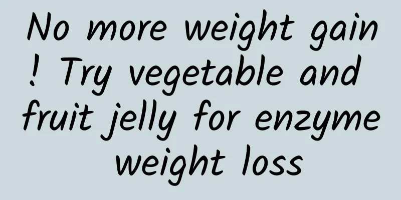 No more weight gain! Try vegetable and fruit jelly for enzyme weight loss