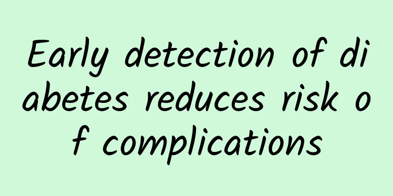 Early detection of diabetes reduces risk of complications