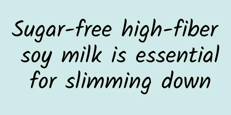 Sugar-free high-fiber soy milk is essential for slimming down