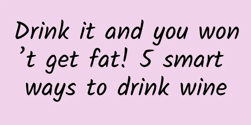 Drink it and you won’t get fat! 5 smart ways to drink wine