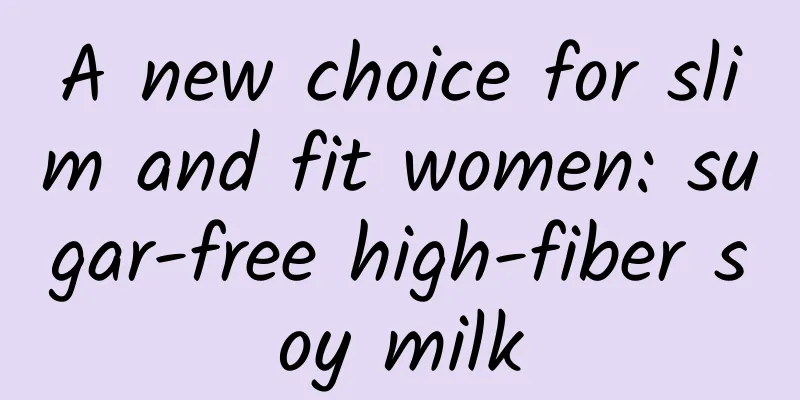 A new choice for slim and fit women: sugar-free high-fiber soy milk