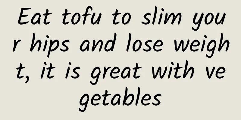 Eat tofu to slim your hips and lose weight, it is great with vegetables