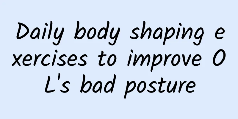 Daily body shaping exercises to improve OL's bad posture
