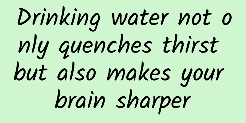 Drinking water not only quenches thirst but also makes your brain sharper