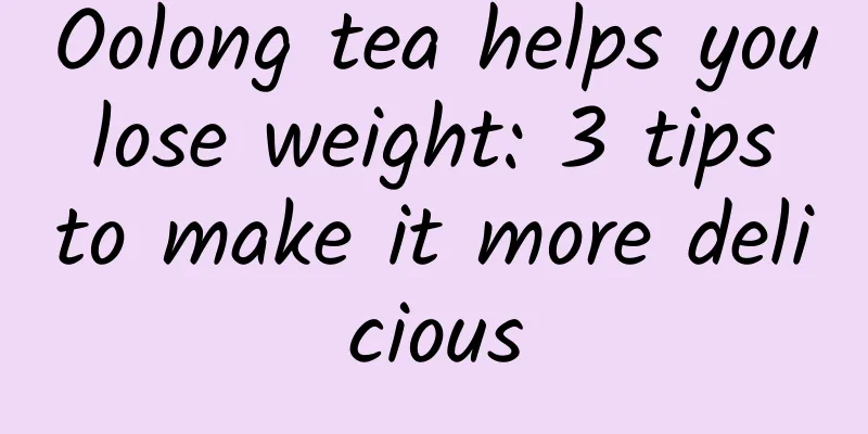 Oolong tea helps you lose weight: 3 tips to make it more delicious