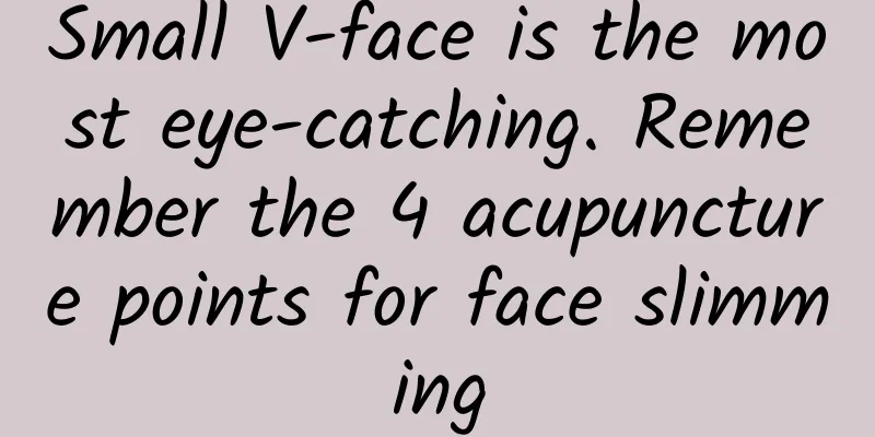 Small V-face is the most eye-catching. Remember the 4 acupuncture points for face slimming