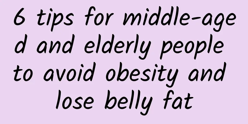 6 tips for middle-aged and elderly people to avoid obesity and lose belly fat