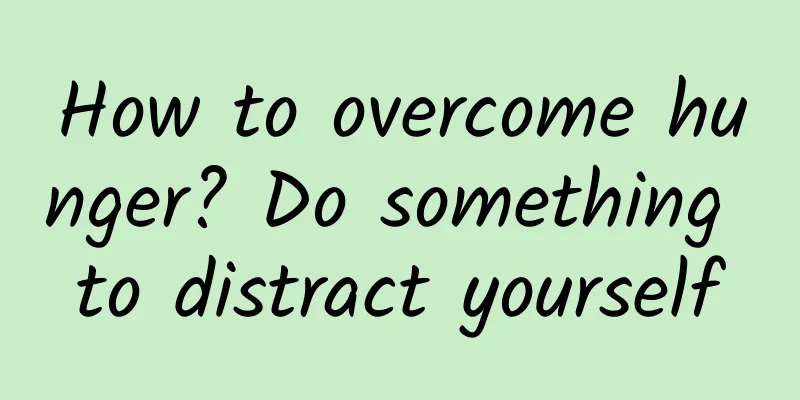 How to overcome hunger? Do something to distract yourself