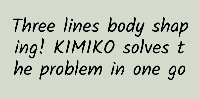 Three lines body shaping! KIMIKO solves the problem in one go